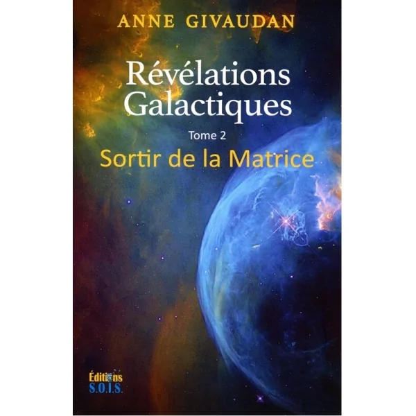 Révélations Galactiques Tome 2 Sortir de la Matrice - Anne Givaudan | Dans les Yeux de Gaïa