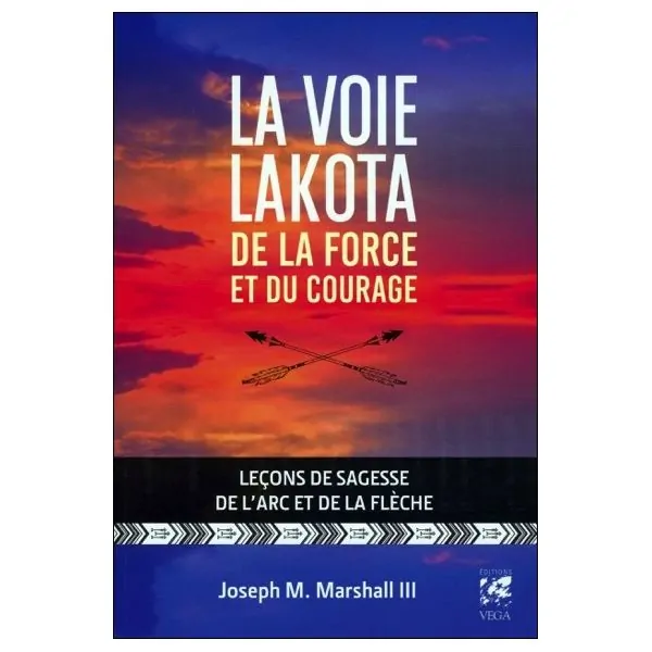 La voie Lakota de la Force et du Courage - Leçons de sagesse de l'arc et de la flèche