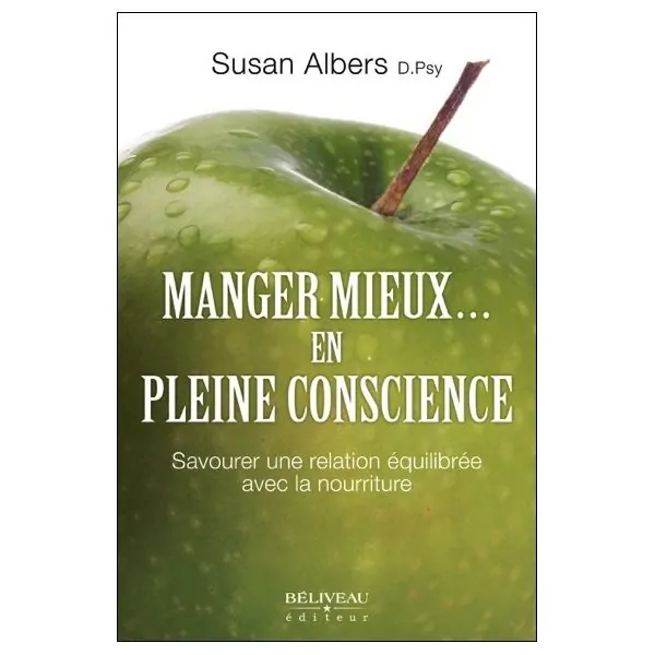 Manger mieux... en pleine conscience - Savourer une relation équilibrée avec la nourriture