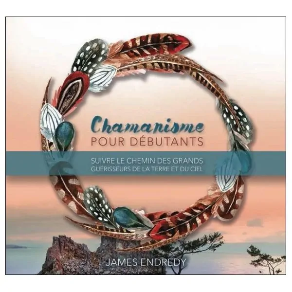 Chamanisme pour débutants - Suivre le chemin des grands guérisseurs de la terre et du ciel - Livre audio 2 CD