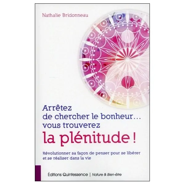 Arrêtez de chercher le bonheur... vous trouverez la plénitude !