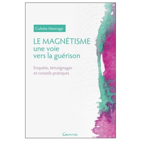 Le Magnétisme - Une voie vers la guérison - Enquête, témoignages et conseils pratiques