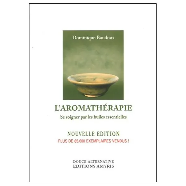 L'aromathérapie - Se soigner par huiles essentielles