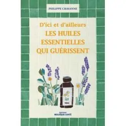D'ici et d'ailleurs, Les huiles essentielles qui guérissent | Livres sur le Bien-Être | Dans les yeux de Gaïa