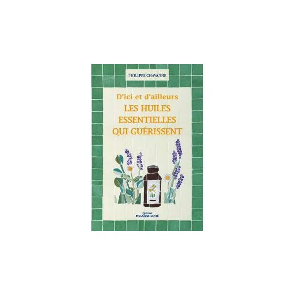 D'ici et d'ailleurs, Les huiles essentielles qui guérissent | Livres sur le Bien-Être | Dans les yeux de Gaïa