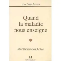 Quand la maladie nous enseigne - Médecine des Actes - Jean-Patrick Chauvin