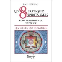 Les 8 pratiques spirituelles pour transformer votre vie - Les clefs du royaume