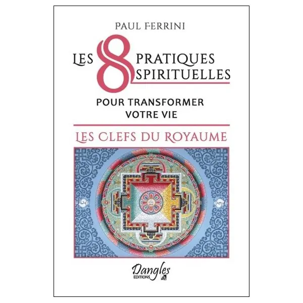 Les 8 pratiques spirituelles pour transformer votre vie - Les clefs du royaume