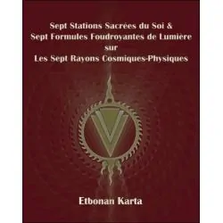 Sept Stations Sacrées du Soi & Sept Formules Foudroyantes de Lumière sur les Sept Rayons Cosmiques-Physiques