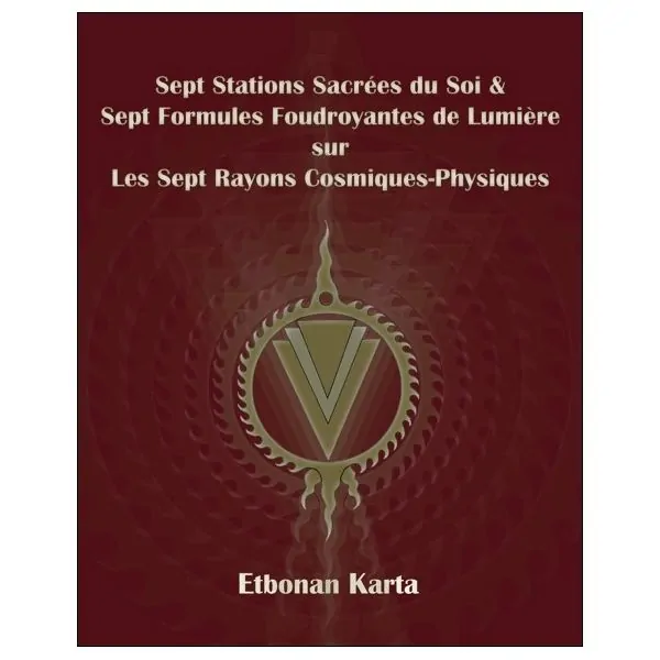 Sept Stations Sacrées du Soi & Sept Formules Foudroyantes de Lumière sur les Sept Rayons Cosmiques-Physiques